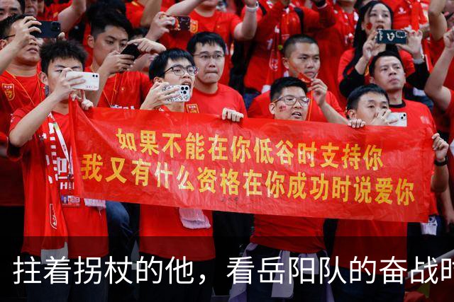 拄着拐杖的他，看岳阳队的奋战时刻