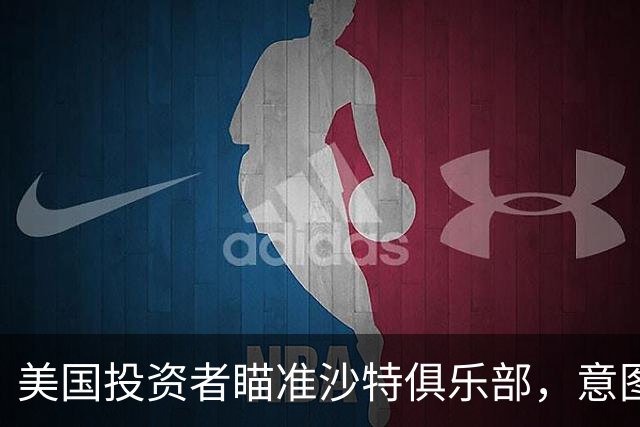 美国投资者瞄准沙特俱乐部，意图成股东